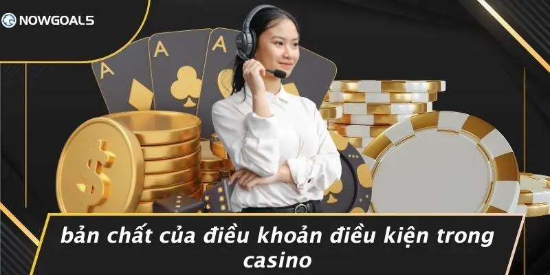 Bản Chất Của Điều Khoản Điều Kiện Trong Casino