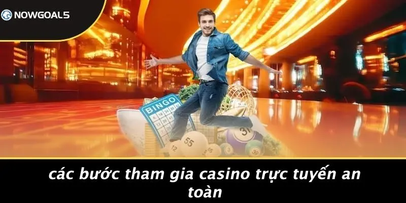 Các Bước Tham Gia Casino Trực Tuyến An Toàn