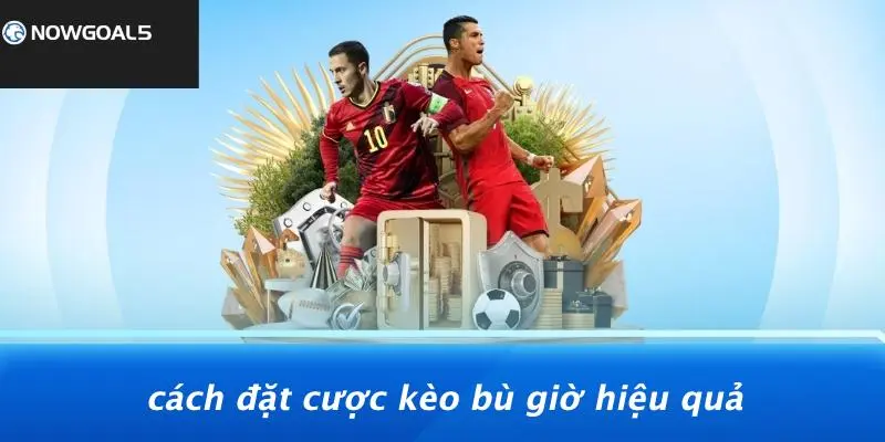 Cách Đặt Cược Kèo Bù Giờ Hiệu QuảCách Đặt Cược Kèo Bù Giờ Hiệu Quả