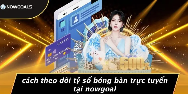 Cách Theo Dõi Tỷ Số Bóng Bàn Trực Tuyến Tại Nowgoal