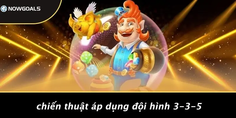 Chiến Thuật Áp Dụng Đội Hình 3-3-5