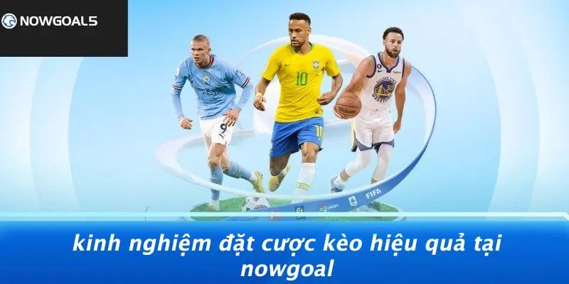Kinh Nghiệm Đặt Cược Kèo Hiệu Quả Tại Nowgoal