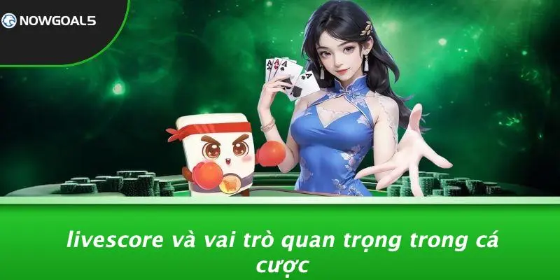 LiveScore Và Vai Trò Quan Trọng Trong Cá Cược