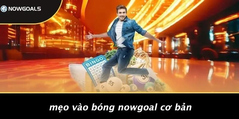 Mẹo Vào Bóng Nowgoal Cơ Bản