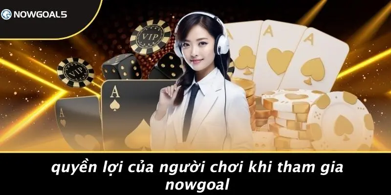 Quyền Lợi Của Người Chơi Khi Tham Gia Nowgoal