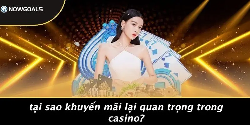 Tại Sao Khuyến Mãi Lại Quan Trọng Trong Casino?