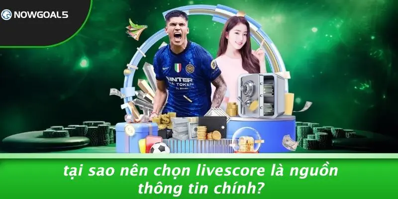 Tại Sao Nên Chọn LiveScore Là Nguồn Thông Tin Chính?