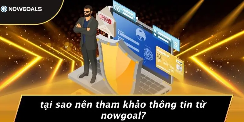 Tại Sao Nên Tham Khảo Thông Tin Từ Nowgoal?