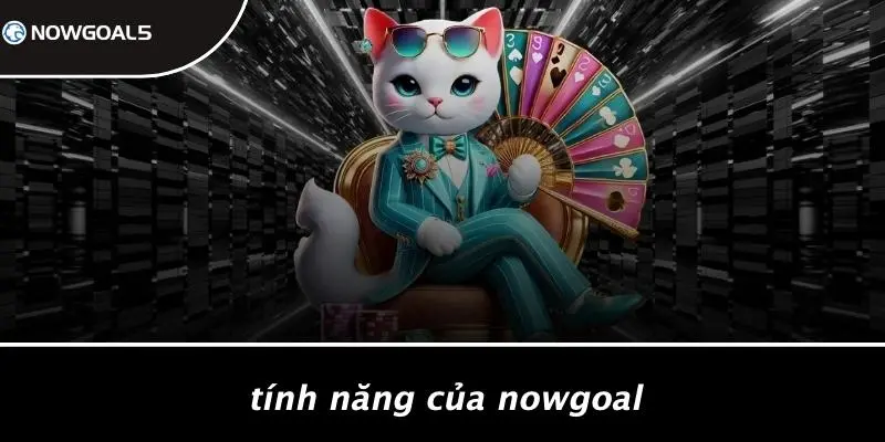 Tính Năng Của Nowgoal