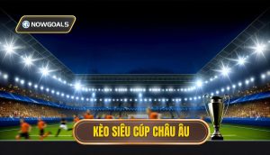 Kèo siêu cúp châu Âu
