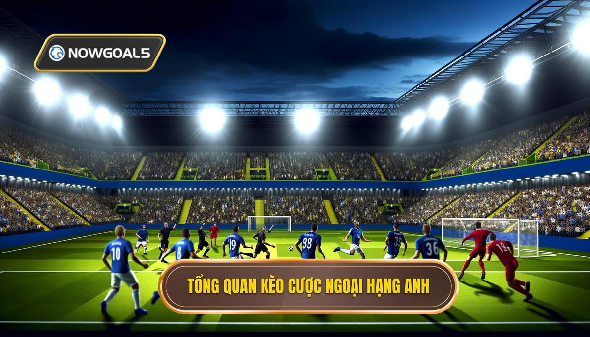 Tổng quan về kèo cược ngoại hạng anh