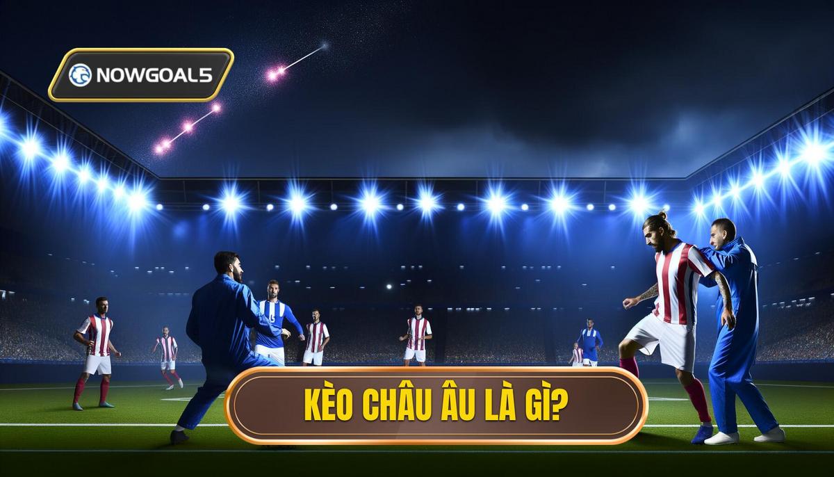 Kèo bóng đá châu Âu là gì_
