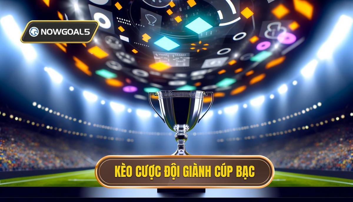 Kèo cược đội giành cúp bạc