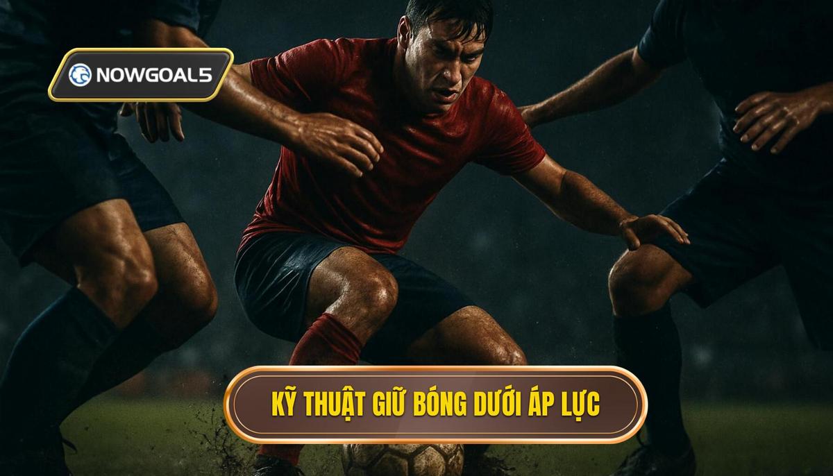 Các Kỹ Thuật Chuyên Sâu Để Giữ Bóng Dưới Áp Lực