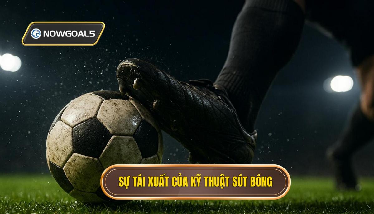 Sự tái xuất của Kỹ thuật sút bóng bằng đầu ngón chân