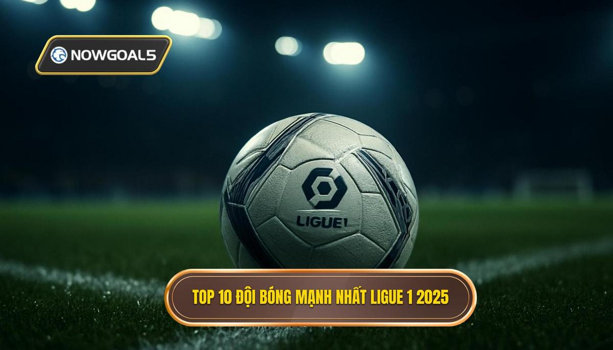 Danh Sách Dự Kiến Top 10 Đội Bóng Mạnh Nhất Ligue 1 2025