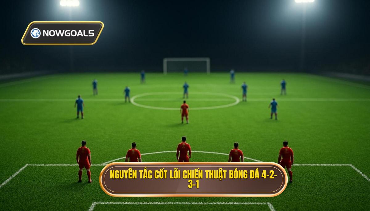 Nguyên tắc cốt lõi của Chiến thuật bóng đá 4-2-3-1 phòng ngự