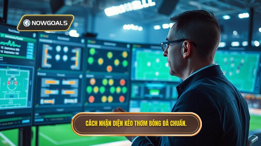 2. Cách nhận diện kèo thơm bóng đá chuẩn.