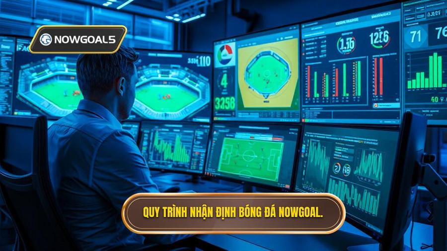 2. Quy trình nhận định bóng đá Nowgoal.