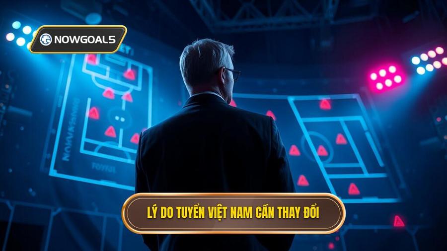 3. Lý do tuyển Việt Nam cần thay đổi