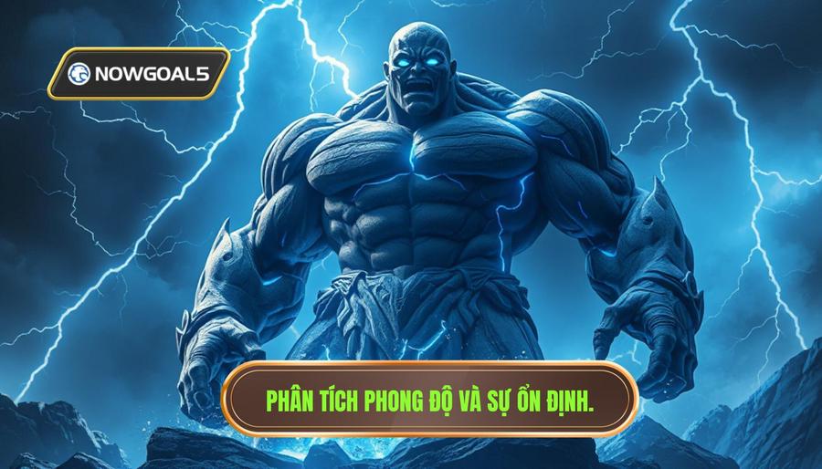 Phân tích phong độ hiện tại: Sức mạnh và sự ổn định
