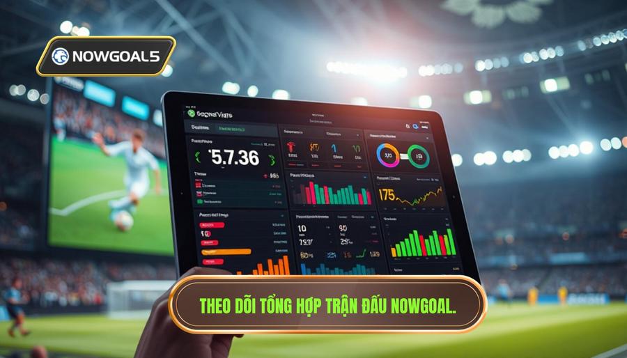 Tại sao cần theo dõi tổng hợp trận đấu live hôm nay Nowgoal?