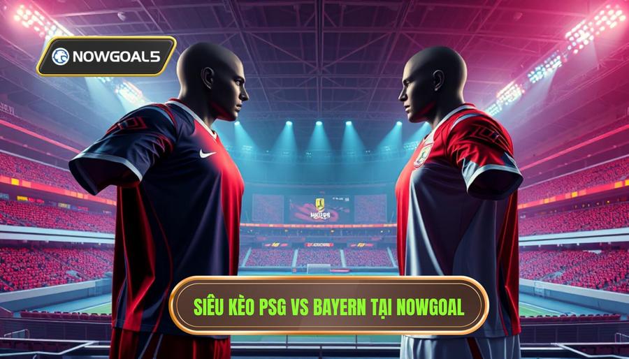 PSG vs Bayern siêu kèo nowgoal