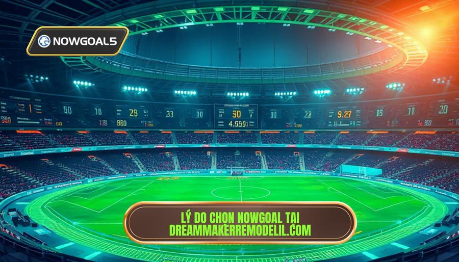 2. Tại sao nên chọn Nowgoal kết quả bóng đá mới tại dreammakerremodelil.com? 2. Tại sao nên chọn Nowgoal kết quả bóng đá mới tại dreammakerremodelil.com?